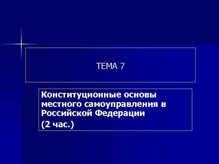 ТЕМА 7 Конституционные основы местного самоуправления в Российской Федерации (2 час. ) 
