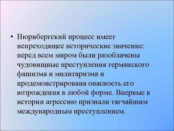  • Нюрнбергский процесс имеет непреходящее исторические значение: перед всем миром были разоблачены чудовищные
