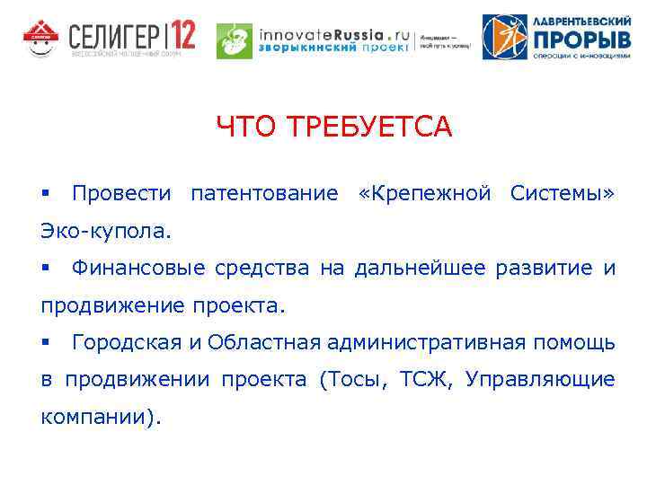 ЧТО ТРЕБУЕТСА § Провести патентование «Крепежной Системы» Эко-купола. § Финансовые средства на дальнейшее развитие