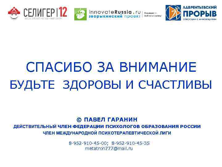 СПАСИБО ЗА ВНИМАНИЕ БУДЬТЕ ЗДОРОВЫ И СЧАСТЛИВЫ © ПАВЕЛ ГАРАНИН ДЕЙСТВИТЕЛЬНЫЙ ЧЛЕН ФЕДЕРАЦИИ ПСИХОЛОГОВ