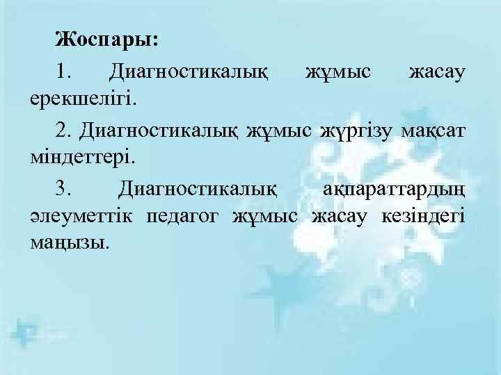 Жоспары: 1. Диагностикалық жұмыс жасау ерекшелігі. 2. Диагностикалық жұмыс жүргізу мақсат міндеттері. 3. Диагностикалық