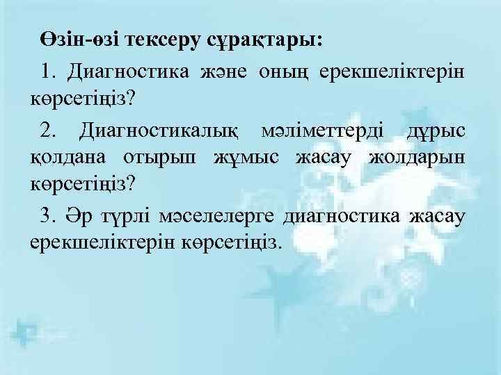 Өзін-өзі тексеру сұрақтары: 1. Диагностика және оның ерекшеліктерін көрсетіңіз? 2. Диагностикалық мәліметтерді дұрыс қолдана