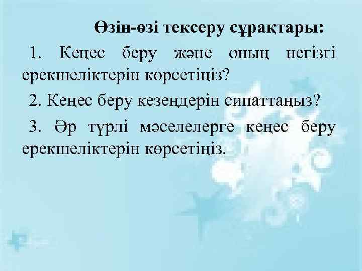 Өзін-өзі тексеру сұрақтары: 1. Кеңес беру және оның негізгі ерекшеліктерін көрсетіңіз? 2. Кеңес беру