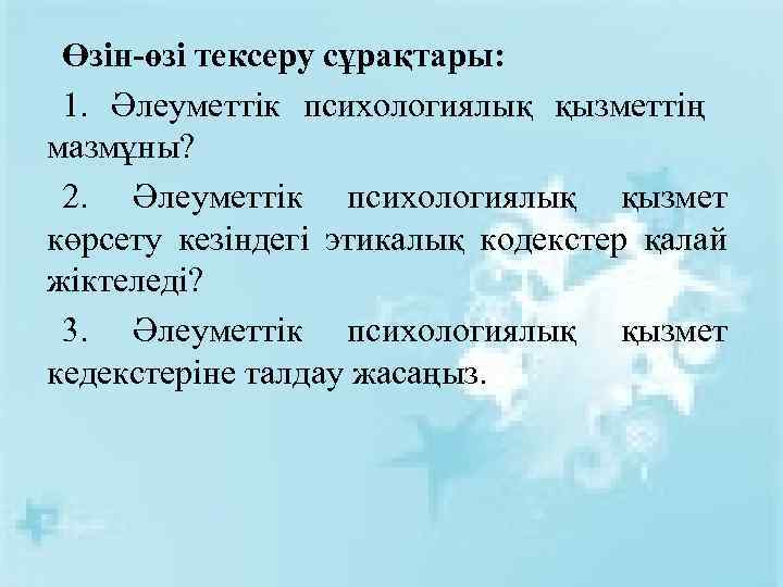Өзін-өзі тексеру сұрақтары: 1. Әлеуметтік психологиялық қызметтің мазмұны? 2. Әлеуметтік психологиялық қызмет көрсету кезіндегі