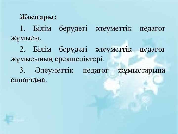 Жоспары: 1. Білім берудегі әлеуметтік педагог жұмысы. 2. Білім берудегі әлеуметтік педагог жұмысының ерекшеліктері.