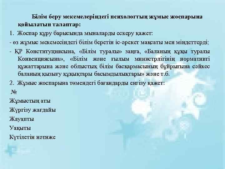 Білім беру мекемелеріндегі психологтың жұмыс жоспарына қойылатын талаптар: 1. Жоспар құру барысында мыналарды ескеру