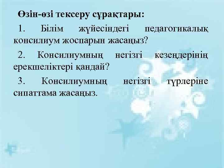 Өзін-өзі тексеру сұрақтары: 1. Білім жүйесіндегі педагогикалық консилиум жоспарын жасаңыз? 2. Консилиумның негізгі кезеңдерінің