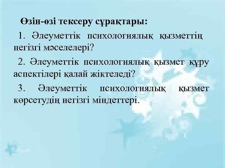 Өзін-өзі тексеру сұрақтары: 1. Әлеуметтік психологиялық қызметтің негізгі мәселелері? 2. Әлеуметтік психологиялық қызмет құру