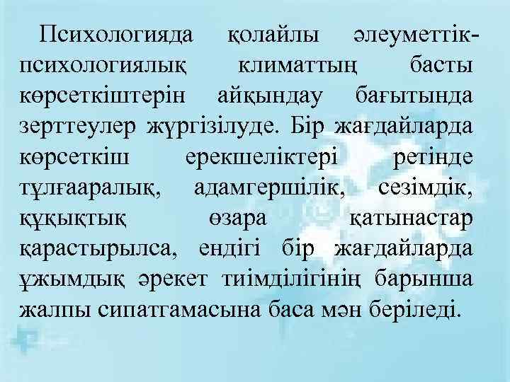 Психологияда қолайлы әлеуметтікпсихологиялық климаттың басты көрсеткіштерін айқындау бағытында зерттеулер жүргізілуде. Бір жағдайларда көрсеткіш ерекшеліктері