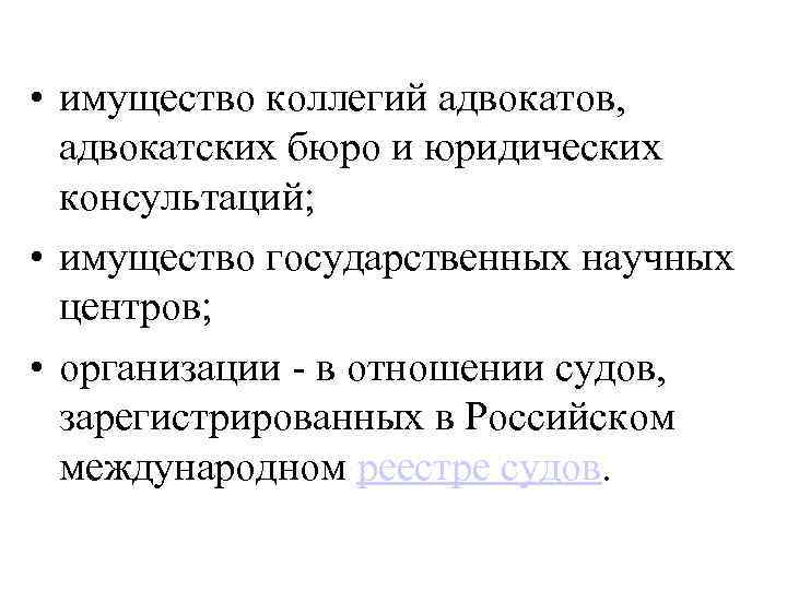  • имущество коллегий адвокатов, адвокатских бюро и юридических консультаций; • имущество государственных научных