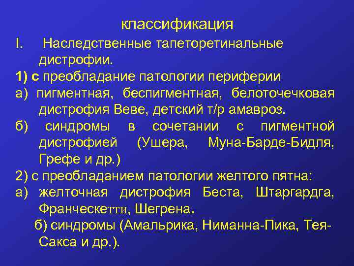 классификация I. Наследственные тапеторетинальные дистрофии. 1) с преобладание патологии периферии а) пигментная, беспигментная, белоточечковая