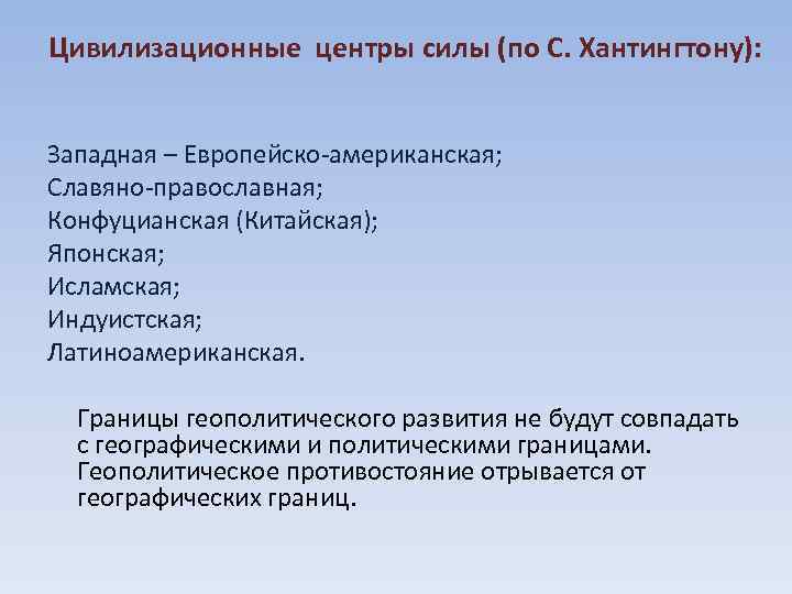 Цивилизационные центры силы (по С. Хантингтону): Западная – Европейско-американская; Славяно-православная; Конфуцианская (Китайская); Японская; Исламская;