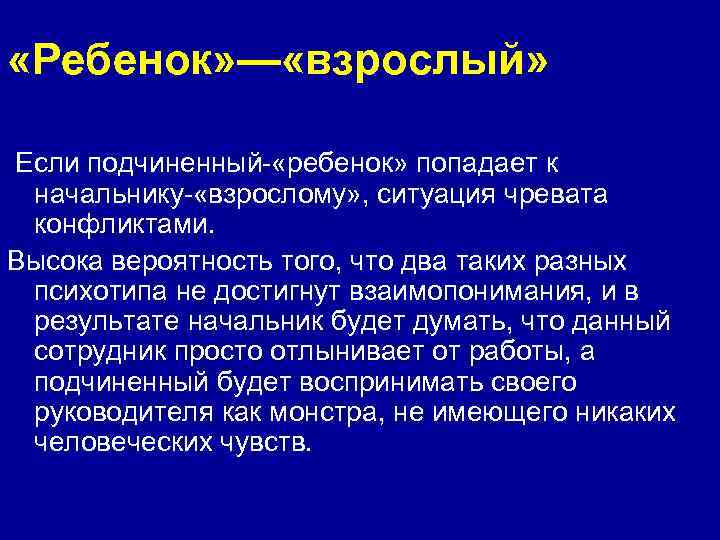 «Ребенок» — «взрослый» Если подчиненный- «ребенок» попадает к начальнику- «взрослому» , ситуация чревата