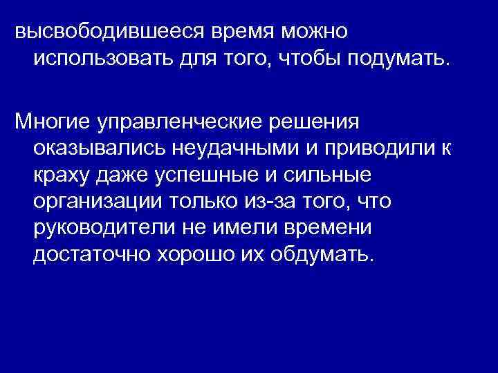 высвободившееся время можно использовать для того, чтобы подумать. Многие управленческие решения оказывались неудачными и