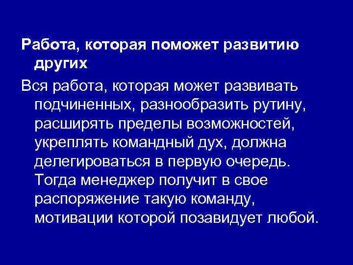 Работа, которая поможет развитию других Вся работа, которая может развивать подчиненных, разнообразить рутину, расширять