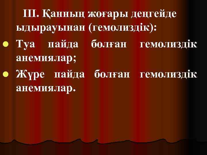 III. Қанның жоғары деңгейде ыдырауынан (гемолиздік): l Туа пайда болған гемолиздік анемиялар; l Жүре