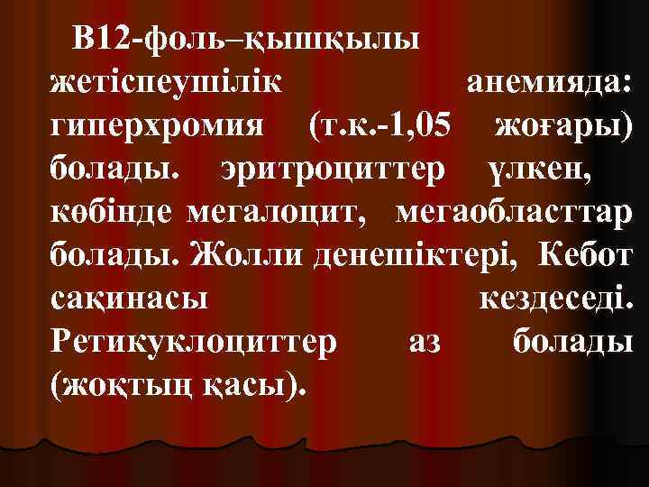 В 12 -фоль–қышқылы жетіспеушілік анемияда: гиперхромия (т. к. -1, 05 жоғары) болады. эритроциттер үлкен,
