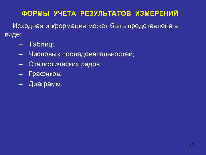 ФОРМЫ УЧЕТА РЕЗУЛЬТАТОВ ИЗМЕРЕНИЙ Исходная информация может быть представлена в виде: – Таблиц; –