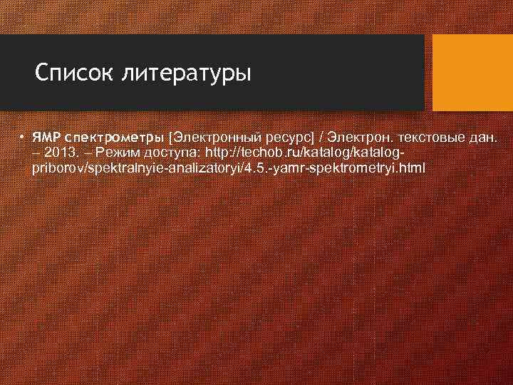 Список литературы • ЯМР спектрометры [Электронный ресурс] / Электрон. текстовые дан. – 2013. –