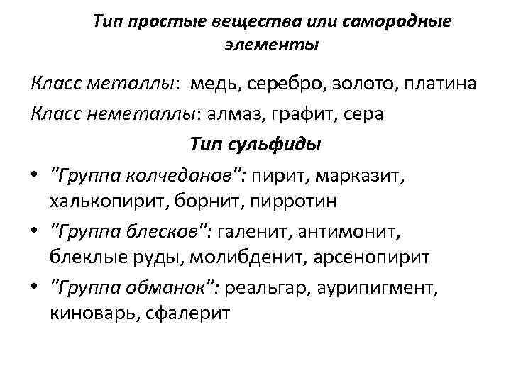 Тип простые вещества или самородные элементы Класс металлы: медь, серебро, золото, платина Класс неметаллы: