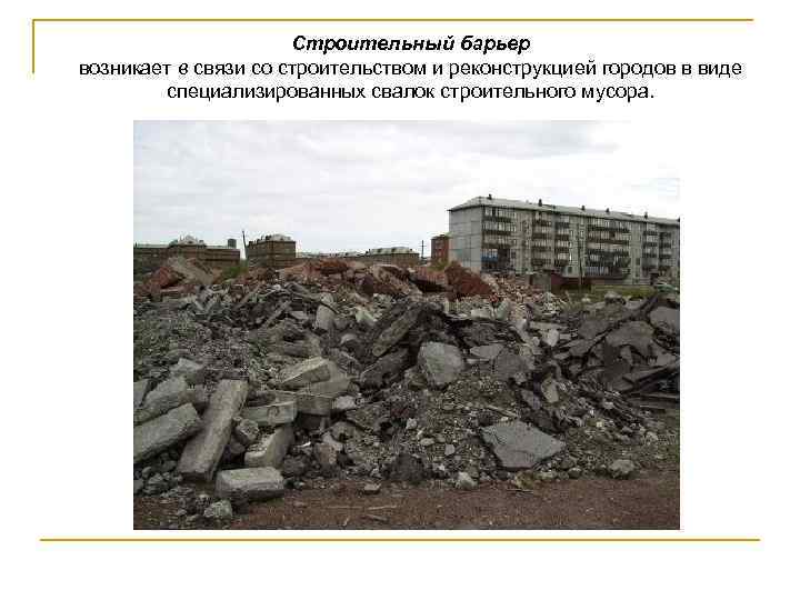 Строительный барьер возникает в связи со строительством и реконструкцией городов в виде специализированных свалок