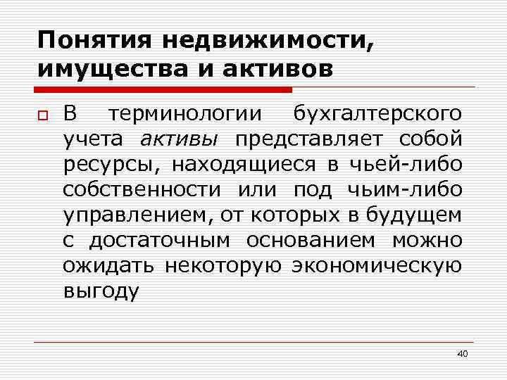 Понятия недвижимости, имущества и активов o В терминологии бухгалтерского учета активы представляет собой ресурсы,