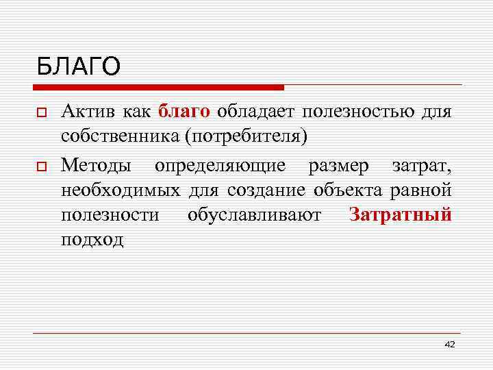 БЛАГО o o Актив как благо обладает полезностью для собственника (потребителя) Методы определяющие размер