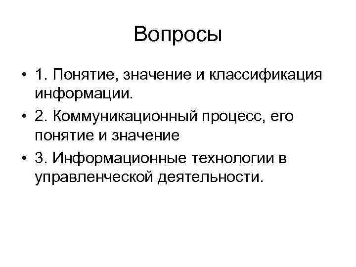 Вопросы • 1. Понятие, значение и классификация информации. • 2. Коммуникационный процесс, его понятие