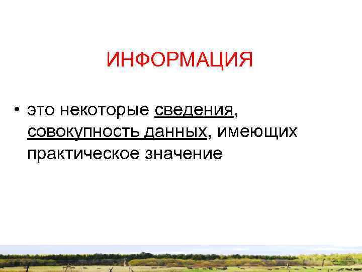 ИНФОРМАЦИЯ • это некоторые сведения, совокупность данных, имеющих практическое значение 