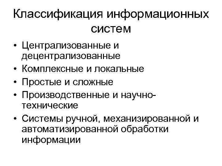 Классификация информационных систем • Централизованные и децентрализованные • Комплексные и локальные • Простые и