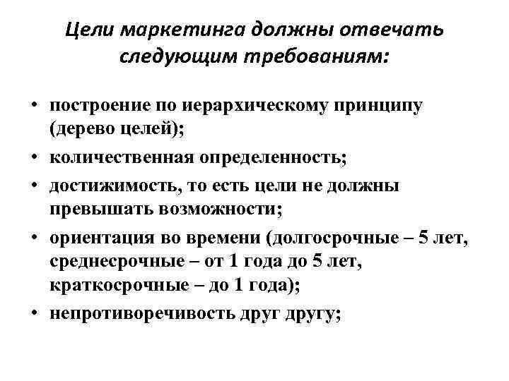 Цели маркетинга должны отвечать следующим требованиям: • построение по иерархическому принципу (дерево целей); •