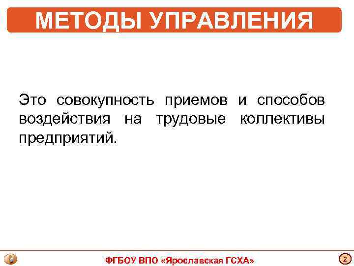 МЕТОДЫ УПРАВЛЕНИЯ Это совокупность приемов и способов воздействия на трудовые коллективы предприятий. ФГБОУ ВПО