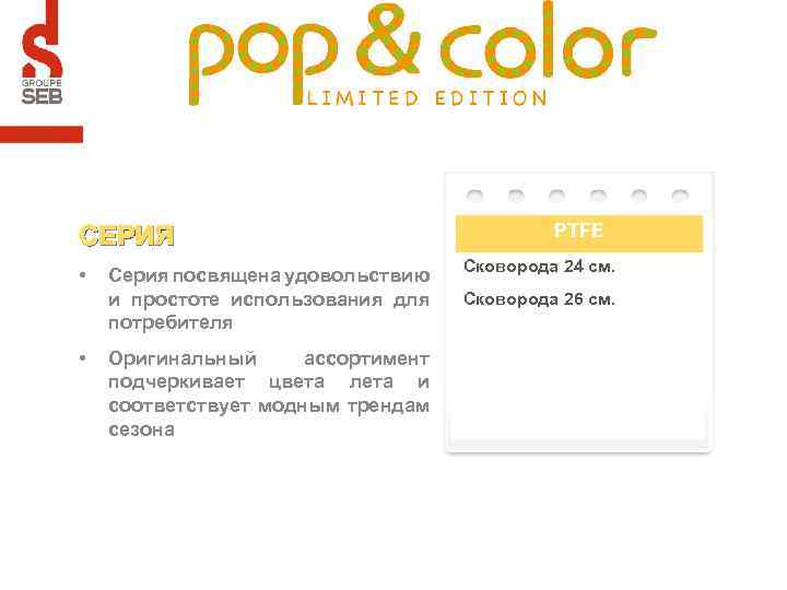 PTFE СЕРИЯ • • Серия посвящена удовольствию и простоте использования для потребителя Оригинальный ассортимент