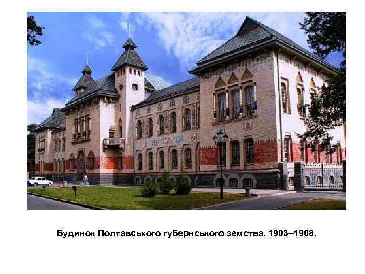 Будинок Полтавського губернського земства. 1903– 1908. 