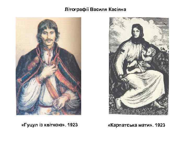  Літографії Василя Касіяна «Гуцул із квіткою» . 1923 «Карпатська мати» . 1923 