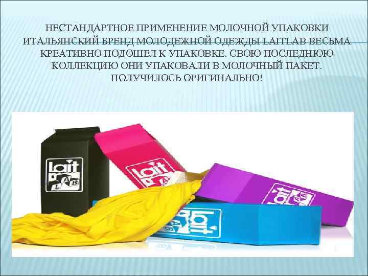 НЕСТАНДАРТНОЕ ПРИМЕНЕНИЕ МОЛОЧНОЙ УПАКОВКИ ИТАЛЬЯНСКИЙ БРЕНД МОЛОДЕЖНОЙ ОДЕЖДЫ LAITLAB ВЕСЬМА КРЕАТИВНО ПОДОШЕЛ К УПАКОВКЕ.