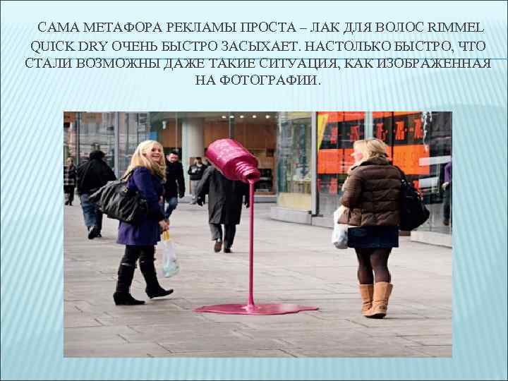 САМА МЕТАФОРА РЕКЛАМЫ ПРОСТА – ЛАК ДЛЯ ВОЛОС RIMMEL QUICK DRY ОЧЕНЬ БЫСТРО ЗАСЫХАЕТ.