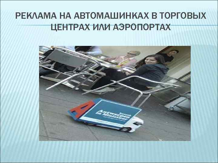 РЕКЛАМА НА АВТОМАШИНКАХ В ТОРГОВЫХ ЦЕНТРАХ ИЛИ АЭРОПОРТАХ 