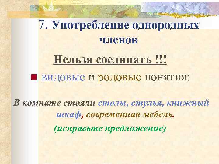 7. Употребление однородных членов n Нельзя соединять !!! видовые и родовые понятия: В комнате