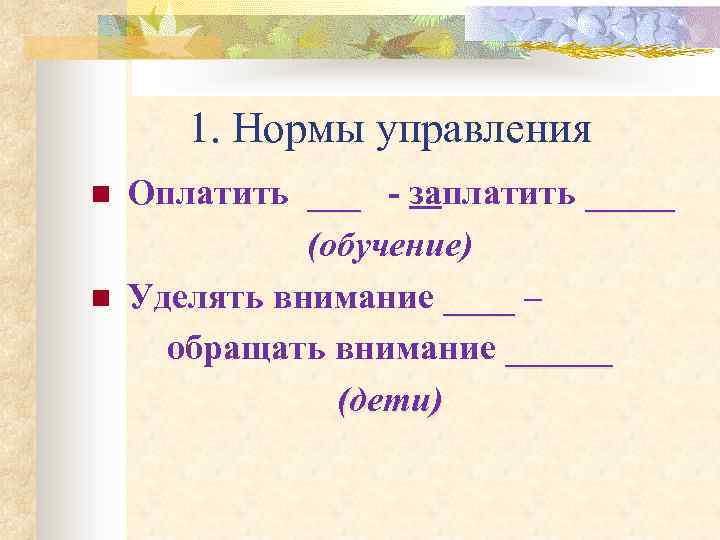 1. Нормы управления n n Оплатить ___ - заплатить _____ (обучение) Уделять внимание ____