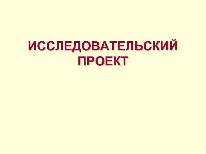 ИССЛЕДОВАТЕЛЬСКИЙ ПРОЕКТ 