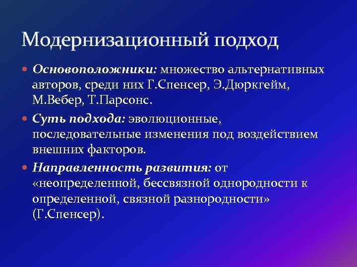 Модернизационный подход Основоположники: множество альтернативных авторов, среди них Г. Спенсер, Э. Дюркгейм, М. Вебер,