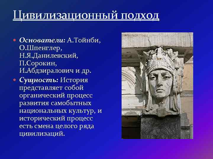 Цивилизационный подход Основатели: А. Тойнби, О. Шпенглер, Н. Я. Данилевский, П. Сорокин, И. Абдзиралович