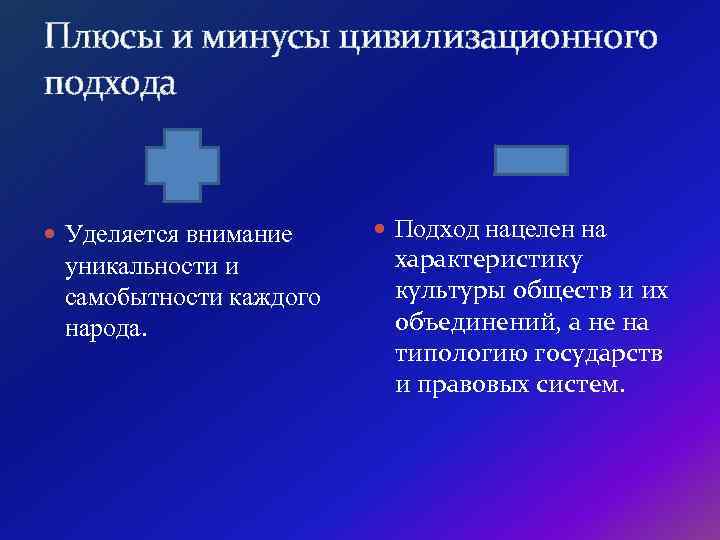 Плюсы и минусы цивилизационного подхода Уделяется внимание уникальности и самобытности каждого народа. Подход нацелен