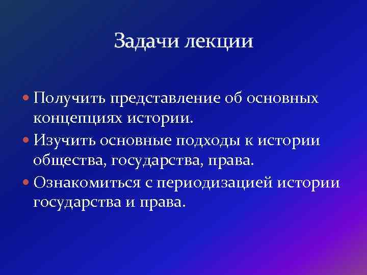 Задачи лекции Получить представление об основных концепциях истории. Изучить основные подходы к истории общества,