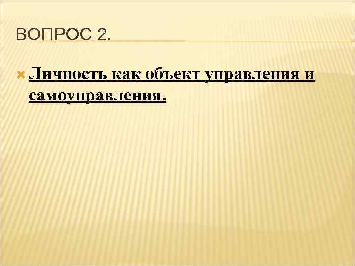 ВОПРОС 2. Личность как объект управления и самоуправления. 