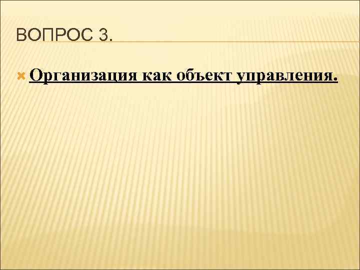 ВОПРОС 3. Организация как объект управления. 