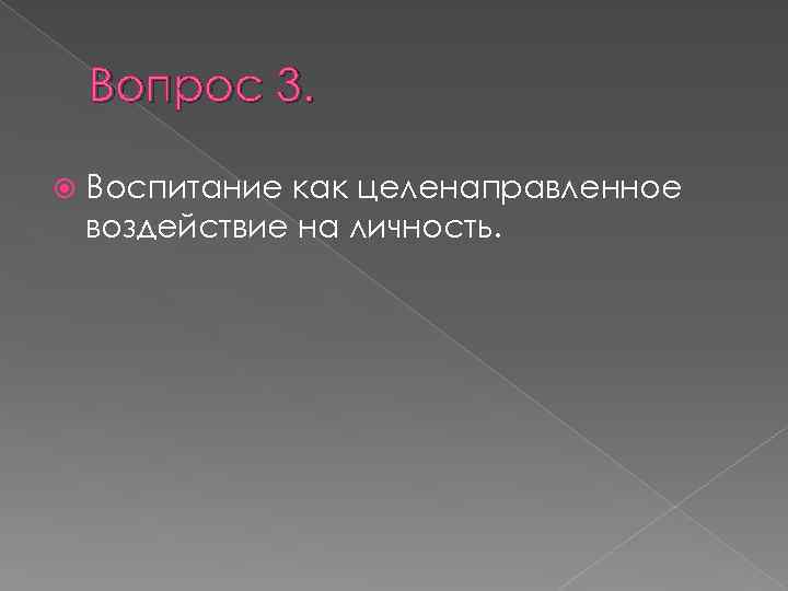 Вопрос 3. Воспитание как целенаправленное воздействие на личность. 