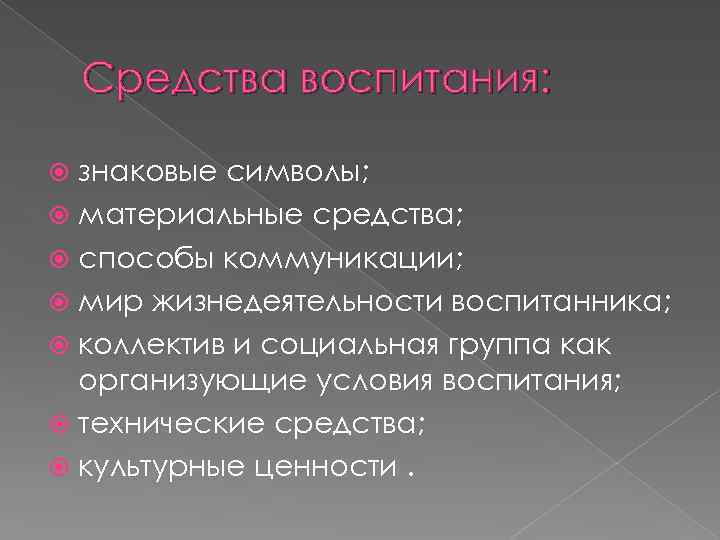 Средства воспитания: знаковые символы; материальные средства; способы коммуникации; мир жизнедеятельности воспитанника; коллектив и социальная