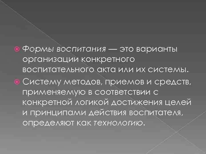 Формы воспитания — это варианты организации конкретного воспитательного акта или их системы. Систему методов,